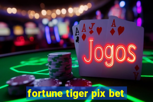 fortune tiger pix bet